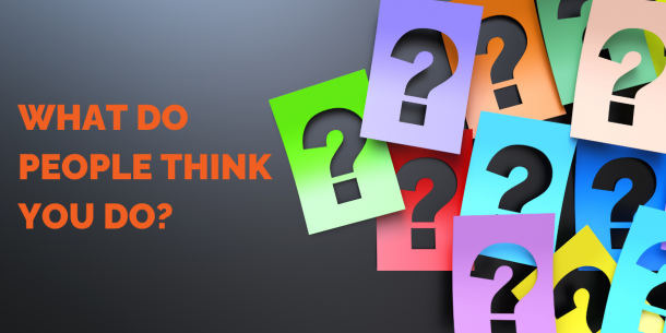 [Image: The words What Do People Think You Do with a question mark are written in an orange font on a black background with several post-it notes with question marks cut out of them, of varying colours, displayed on the right]